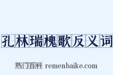 孔林瑞槐歌反义词是什么意思的图片